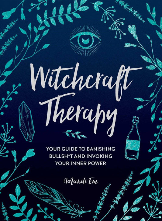 Witchcraft Therapy: Banishing Bullsh*t and Invoking Inner Power